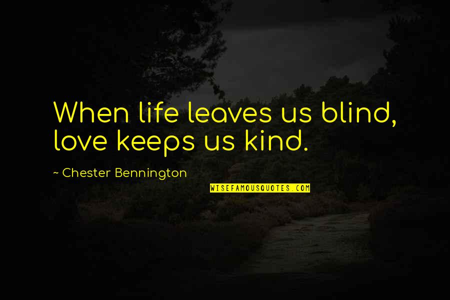 Untasted Quotes By Chester Bennington: When life leaves us blind, love keeps us Untasted Quotes By Chester Bennington: When life leaves us blind, love keeps us