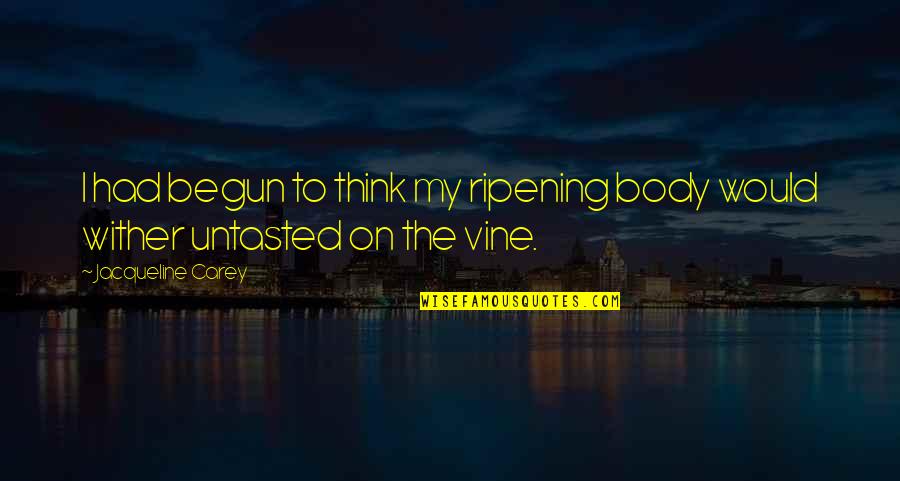 Untasted Quotes By Jacqueline Carey: I had begun to think my ripening body Untasted Quotes By Jacqueline Carey: I had begun to think my ripening body