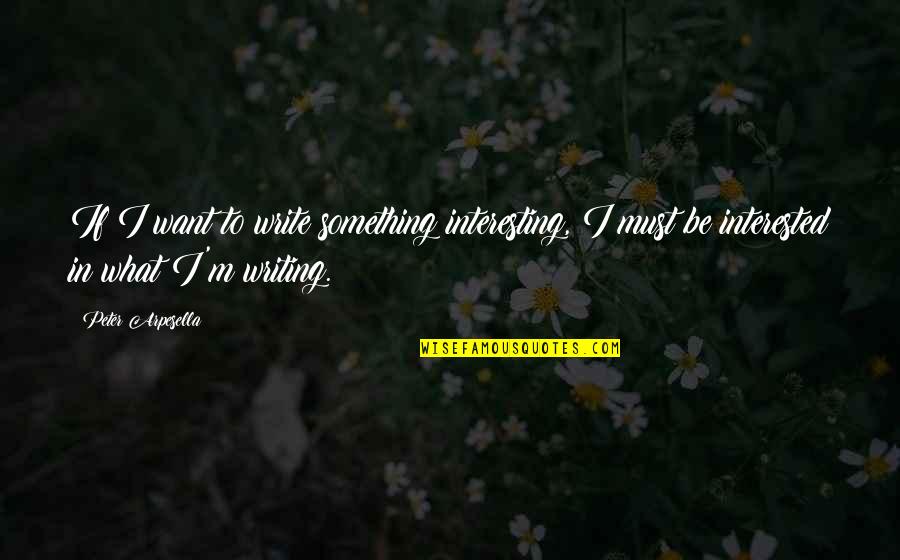Untasted Quotes By Peter Arpesella: If I want to write something interesting, I Untasted Quotes By Peter Arpesella: If I want to write something interesting, I