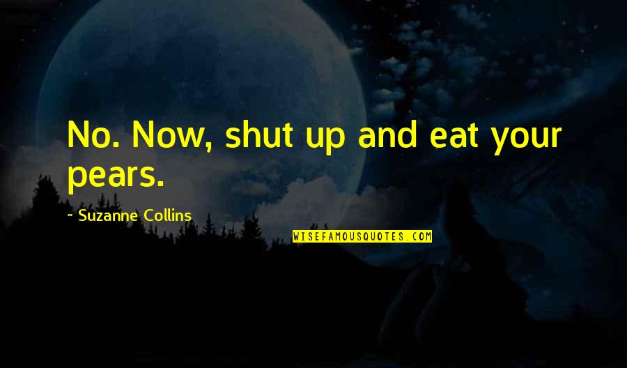 Untaught Curriculum Quotes By Suzanne Collins: No. Now, shut up and eat your pears.