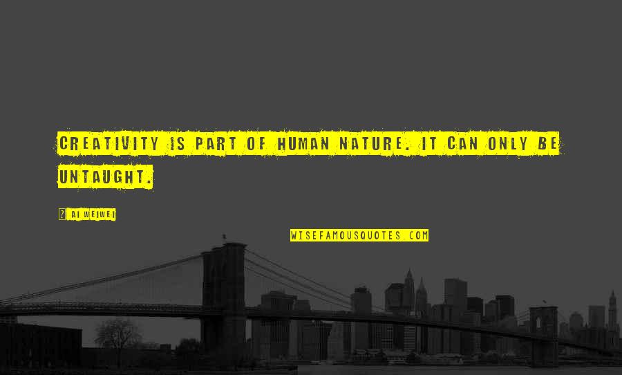 Untaught Quotes By Ai Weiwei: Creativity is part of human nature. It can
