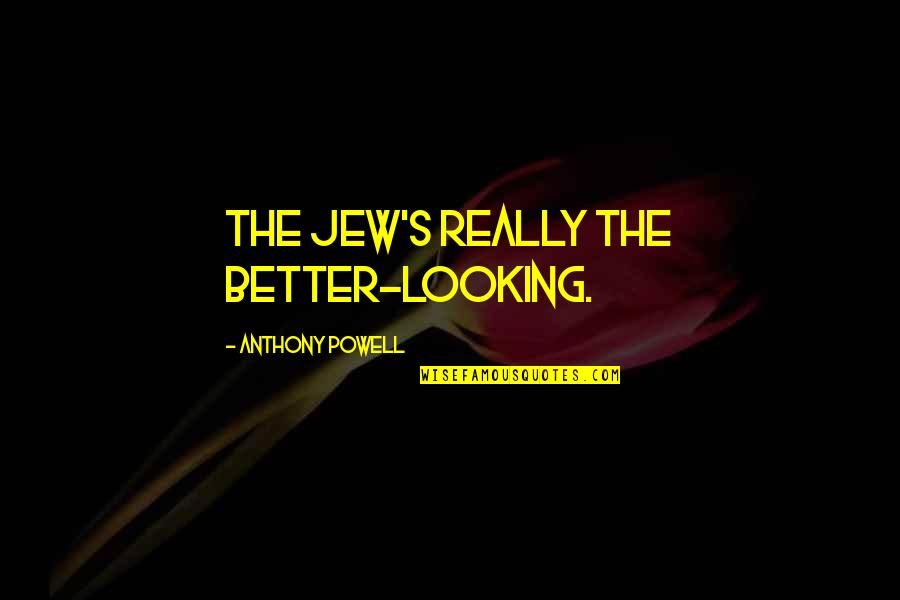 Untaught Quotes By Anthony Powell: The Jew's really the better-looking.