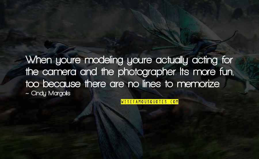 Untaught Quotes By Cindy Margolis: When you're modeling you're actually acting for the