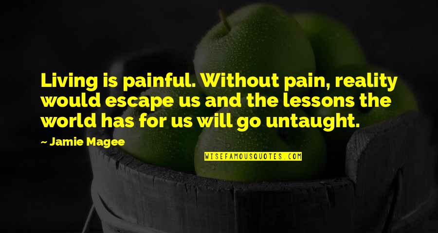 Untaught Quotes By Jamie Magee: Living is painful. Without pain, reality would escape