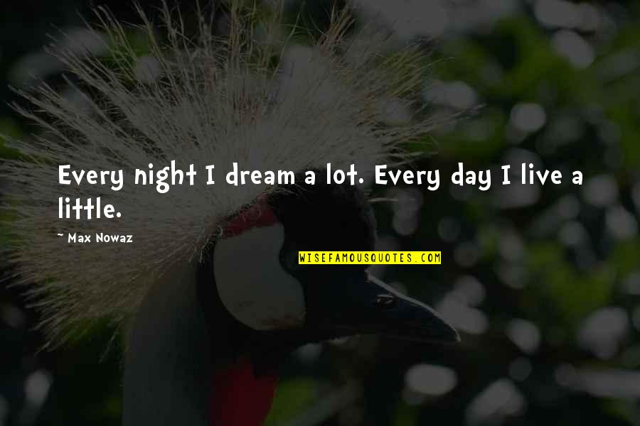 Untaut Quotes By Max Nowaz: Every night I dream a lot. Every day