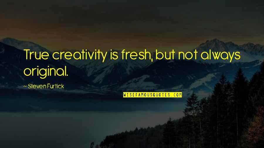 Untaut Quotes By Steven Furtick: True creativity is fresh, but not always original.