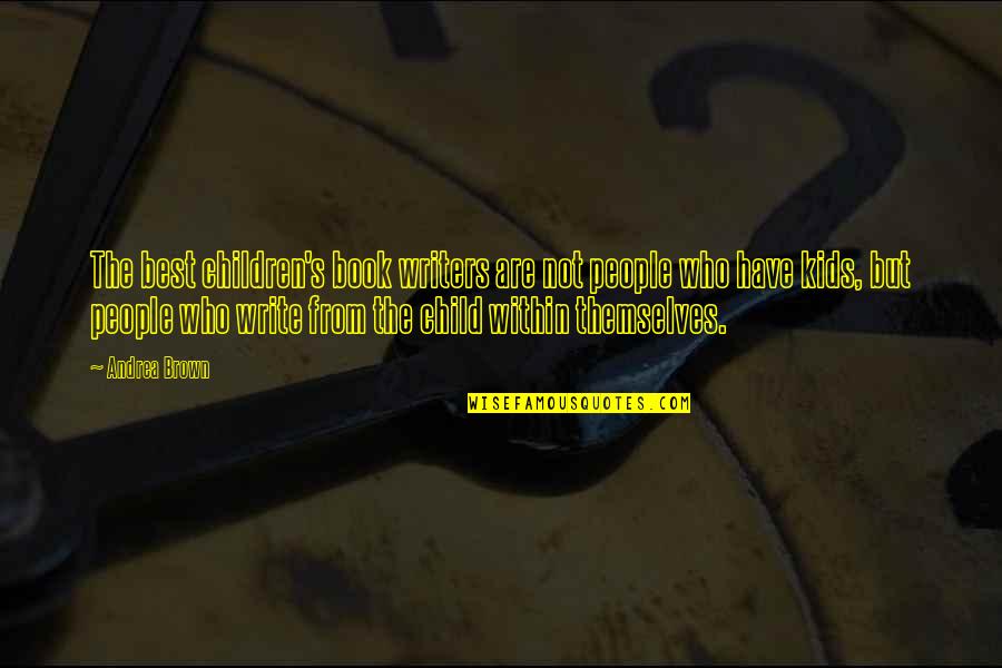 Untaxed Unemployment Quotes By Andrea Brown: The best children's book writers are not people Untaxed Unemployment Quotes By Andrea Brown: The best children's book writers are not people