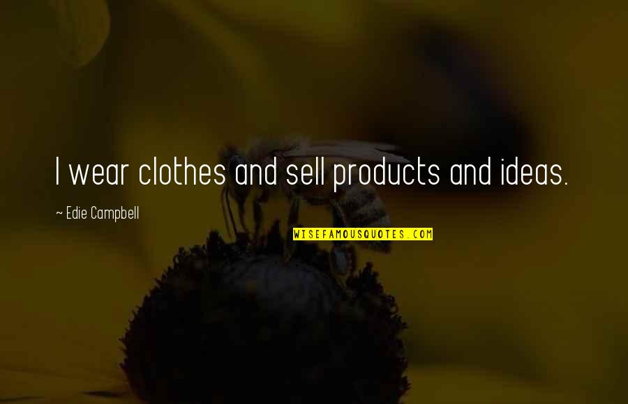 Untaxed Unemployment Quotes By Edie Campbell: I wear clothes and sell products and ideas. Untaxed Unemployment Quotes By Edie Campbell: I wear clothes and sell products and ideas.