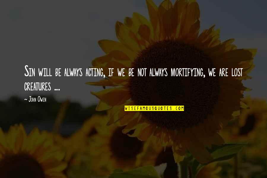 Untaxed Unemployment Quotes By John Owen: Sin will be always acting, if we be