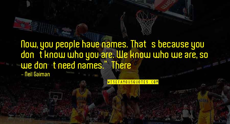 Untaxed Vehicles Quotes By Neil Gaiman: Now, you people have names. That's because you