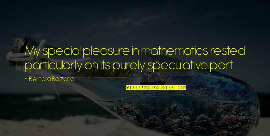 Unteachable Quotes By Bernard Bolzano: My special pleasure in mathematics rested particularly on Unteachable Quotes By Bernard Bolzano: My special pleasure in mathematics rested particularly on