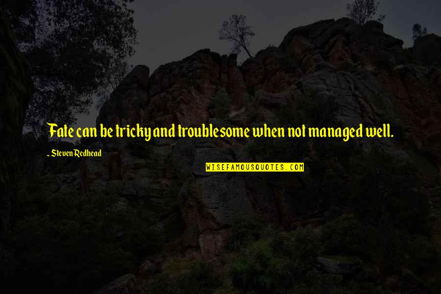 Unteachable Quotes By Steven Redhead: Fate can be tricky and troublesome when not Unteachable Quotes By Steven Redhead: Fate can be tricky and troublesome when not