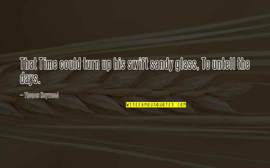 Untell Quotes By Thomas Heywood: That Time could turn up his swift sandy Untell Quotes By Thomas Heywood: That Time could turn up his swift sandy