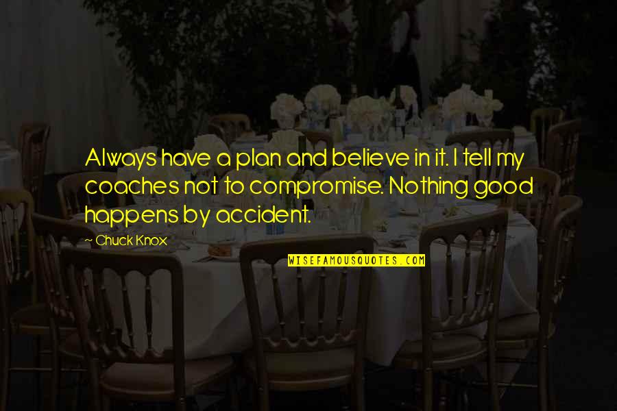 Untenured Faculty Quotes By Chuck Knox: Always have a plan and believe in it. Untenured Faculty Quotes By Chuck Knox: Always have a plan and believe in it.