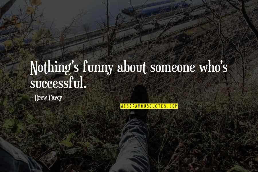 Untenured Faculty Quotes By Drew Carey: Nothing's funny about someone who's successful. Untenured Faculty Quotes By Drew Carey: Nothing's funny about someone who's successful.