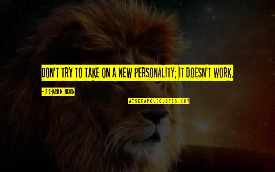 Unterberg And Associates Quotes By Richard M. Nixon: Don't try to take on a new personality;