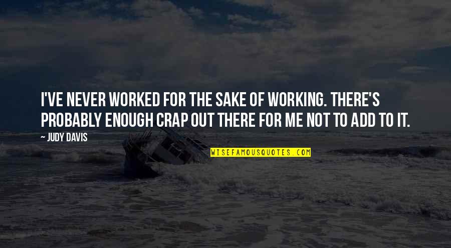 Unterberger Denzel Quotes By Judy Davis: I've never worked for the sake of working. Unterberger Denzel Quotes By Judy Davis: I've never worked for the sake of working.