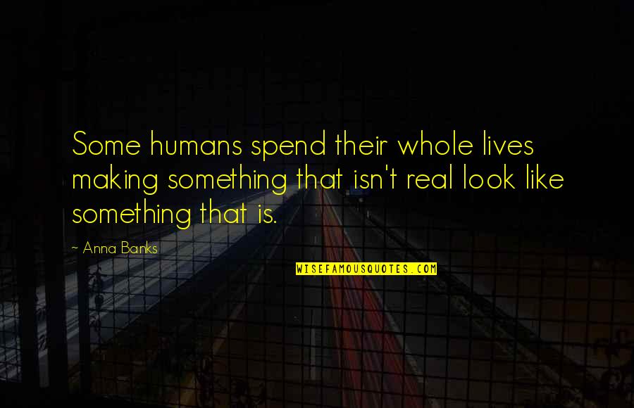 Unterberger Franz Quotes By Anna Banks: Some humans spend their whole lives making something