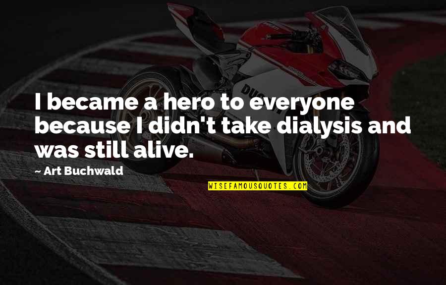 Unterberger Franz Quotes By Art Buchwald: I became a hero to everyone because I
