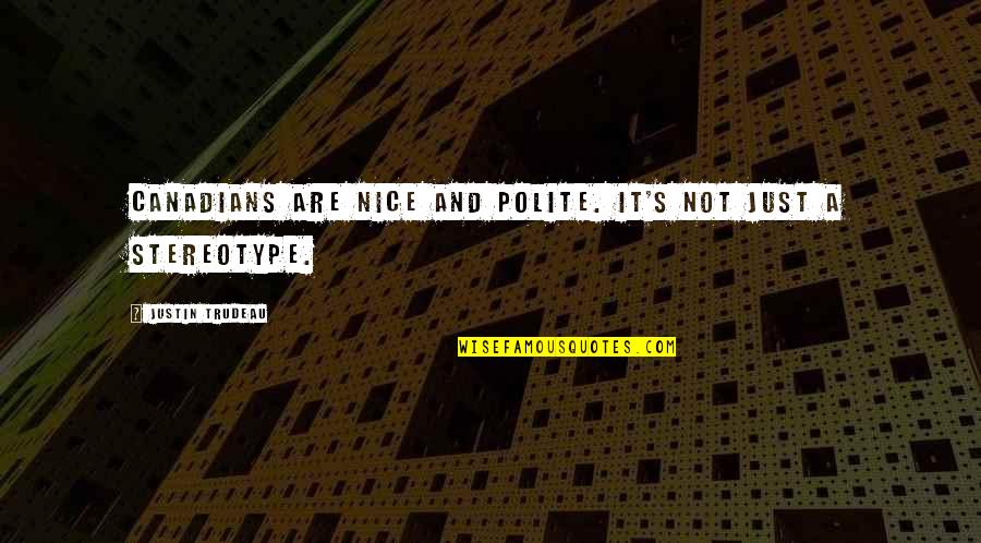 Untereinander Subtrahieren Quotes By Justin Trudeau: Canadians are nice and polite. It's not just Untereinander Subtrahieren Quotes By Justin Trudeau: Canadians are nice and polite. It's not just