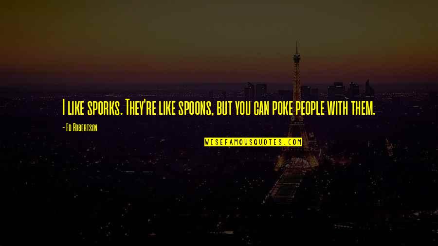 Unterhaltungsmusik Quotes By Ed Robertson: I like sporks. They're like spoons, but you