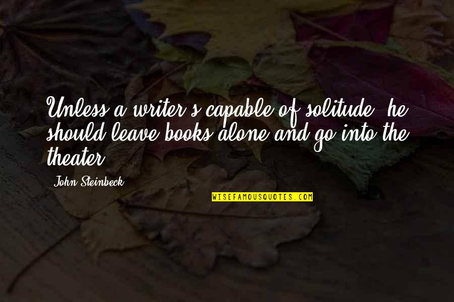 Unterirdische M Hlen Quotes By John Steinbeck: Unless a writer's capable of solitude, he should Unterirdische M Hlen Quotes By John Steinbeck: Unless a writer's capable of solitude, he should