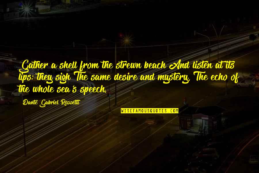 Unterirdischen Quotes By Dante Gabriel Rossetti: Gather a shell from the strewn beach And