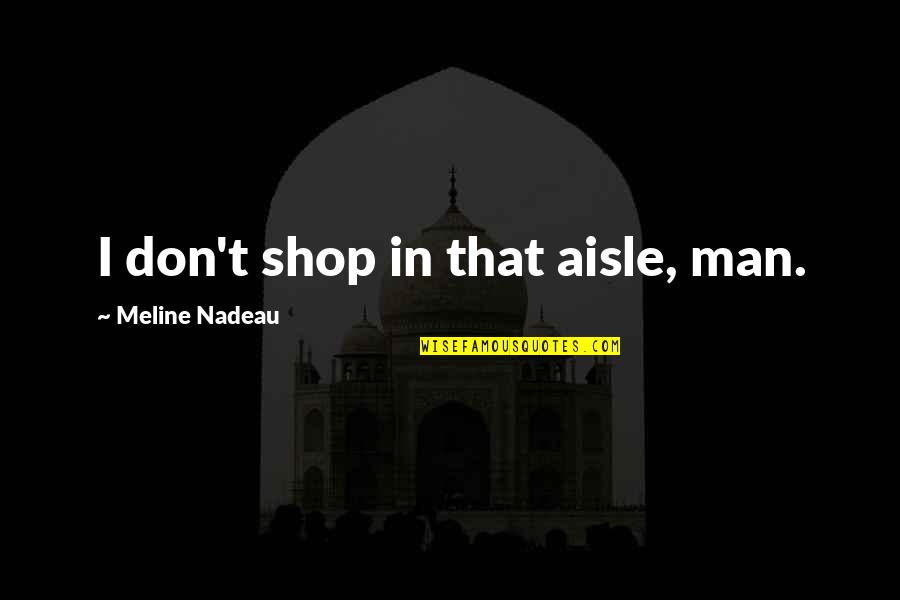 Unterirdischen Quotes By Meline Nadeau: I don't shop in that aisle, man.
