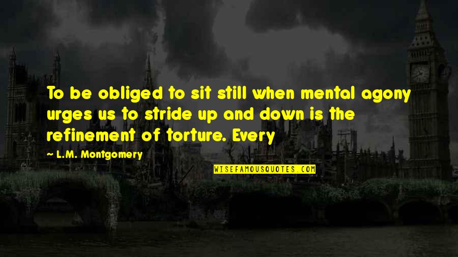 Unterland Zeitung Quotes By L.M. Montgomery: To be obliged to sit still when mental Unterland Zeitung Quotes By L.M. Montgomery: To be obliged to sit still when mental