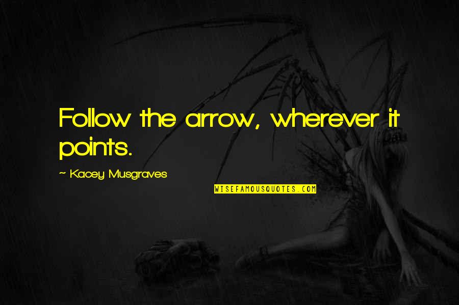 Unterlassene Quotes By Kacey Musgraves: Follow the arrow, wherever it points.