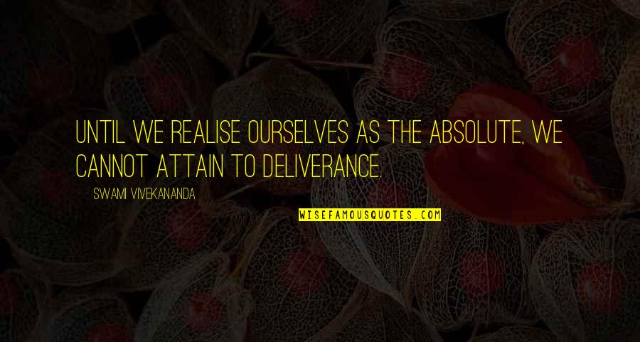 Unterlassene Quotes By Swami Vivekananda: Until we realise ourselves as the Absolute, we