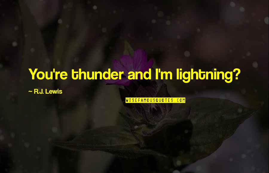 Unterleuten Mediathek Quotes By R.J. Lewis: You're thunder and I'm lightning? Unterleuten Mediathek Quotes By R.J. Lewis: You're thunder and I'm lightning?