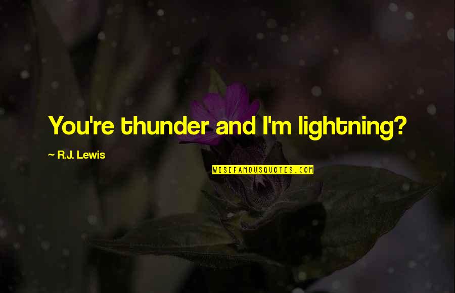 Unterleuten Mediathek Quotes By R.J. Lewis: You're thunder and I'm lightning?