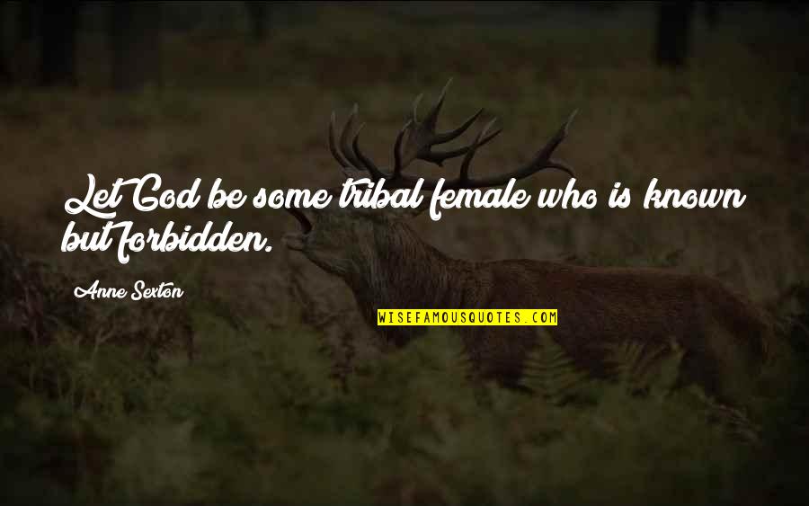 Unterreiner Austria Quotes By Anne Sexton: Let God be some tribal female who is