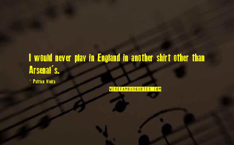 Unterrichten Synonym Quotes By Patrick Vieira: I would never play in England in another Unterrichten Synonym Quotes By Patrick Vieira: I would never play in England in another