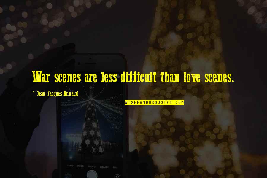 Unterrified Democrat Quotes By Jean-Jacques Annaud: War scenes are less difficult than love scenes. Unterrified Democrat Quotes By Jean-Jacques Annaud: War scenes are less difficult than love scenes.