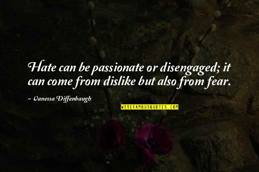 Unterscheidung Der Quotes By Vanessa Diffenbaugh: Hate can be passionate or disengaged; it can
