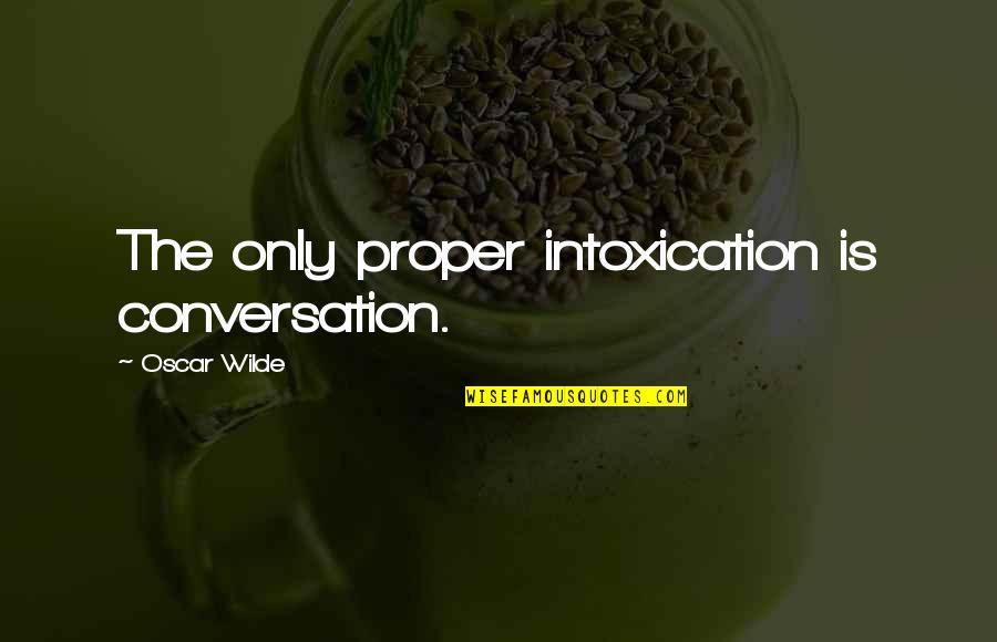 Unterwelt Film Quotes By Oscar Wilde: The only proper intoxication is conversation. Unterwelt Film Quotes By Oscar Wilde: The only proper intoxication is conversation.
