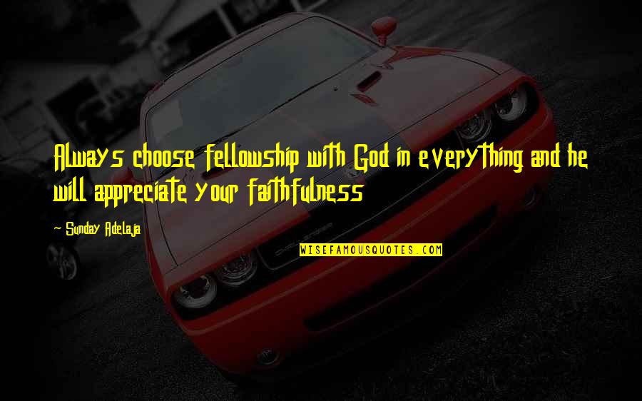 Untestable Quotes By Sunday Adelaja: Always choose fellowship with God in everything and