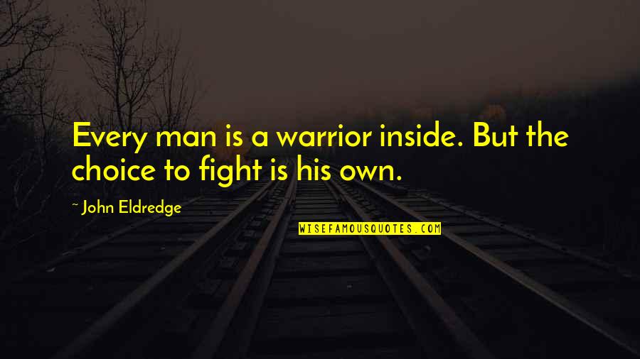 Unthankful Person Quotes By John Eldredge: Every man is a warrior inside. But the