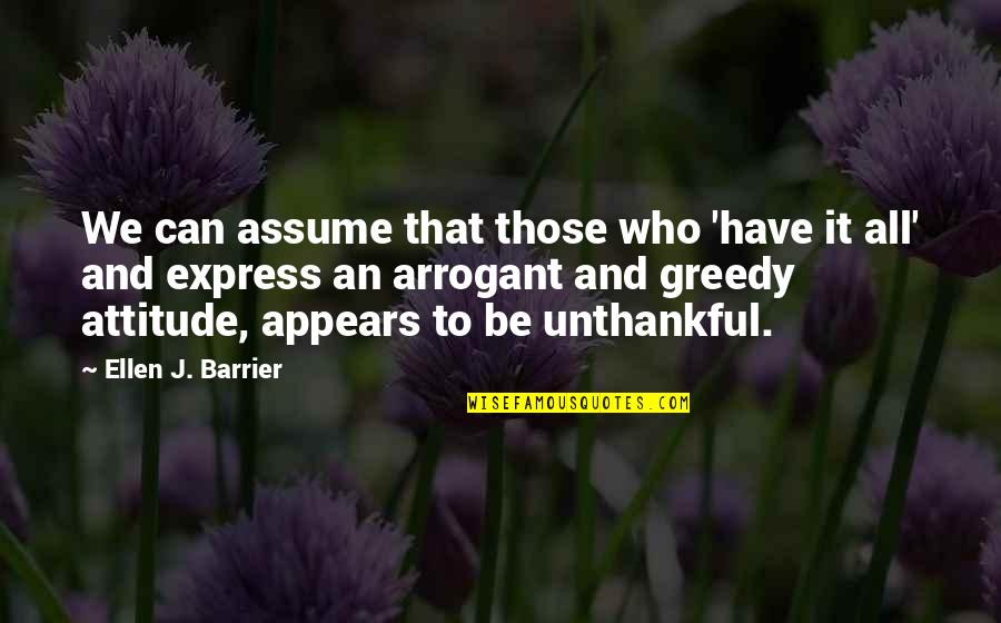 Unthankful Quotes By Ellen J. Barrier: We can assume that those who 'have it Unthankful Quotes By Ellen J. Barrier: We can assume that those who 'have it