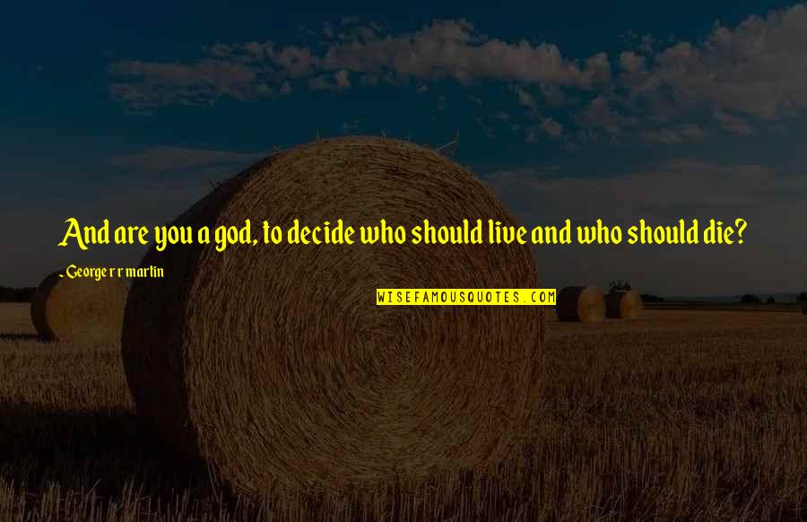 Unthankfulness As Sin Quotes By George R R Martin: And are you a god, to decide who
