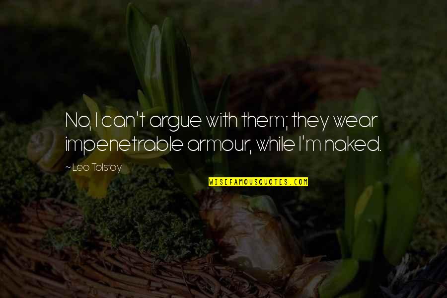 Untheatrical Quotes By Leo Tolstoy: No, I can't argue with them; they wear