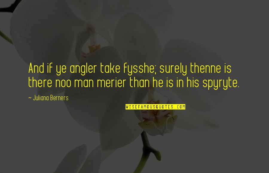 Untheoretic Quotes By Juliana Berners: And if ye angler take fysshe; surely thenne