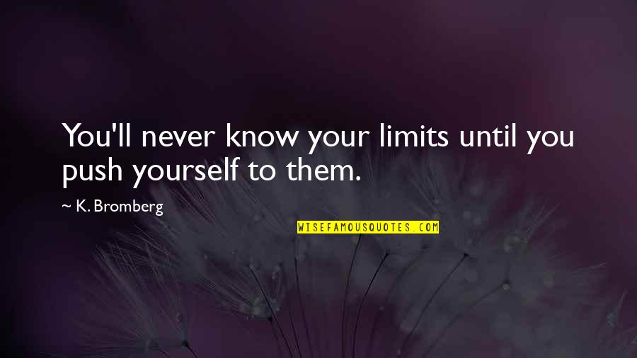 Unthinkable Smiley Quotes By K. Bromberg: You'll never know your limits until you push