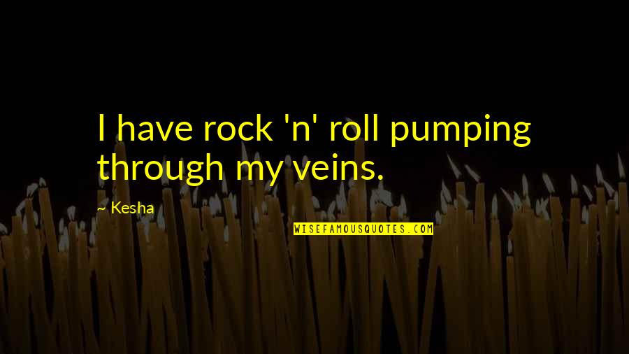 Unthinkable Smiley Quotes By Kesha: I have rock 'n' roll pumping through my