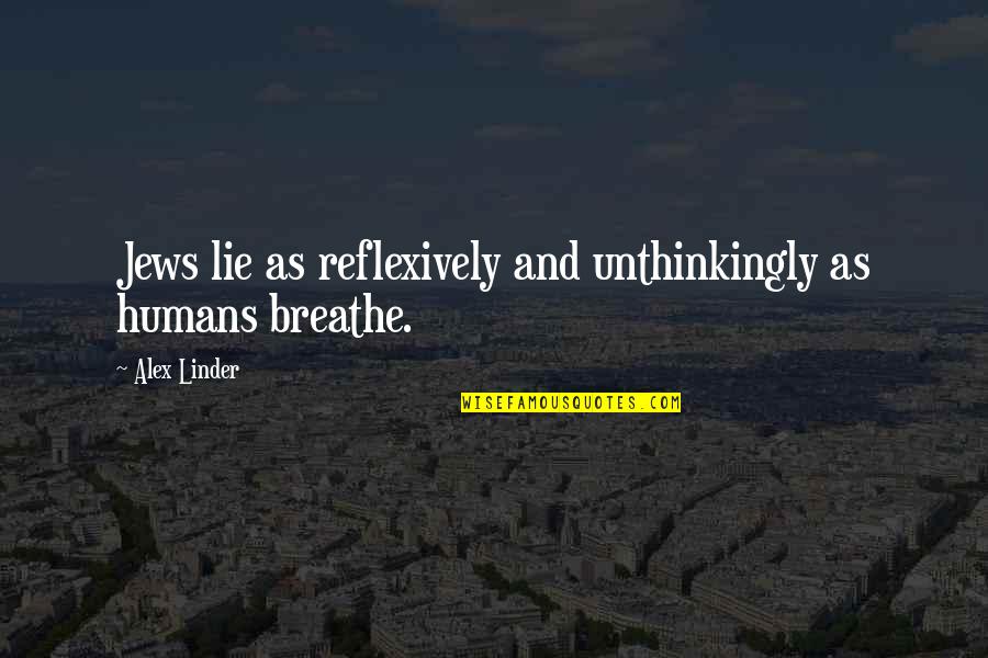 Unthinkingly Quotes By Alex Linder: Jews lie as reflexively and unthinkingly as humans