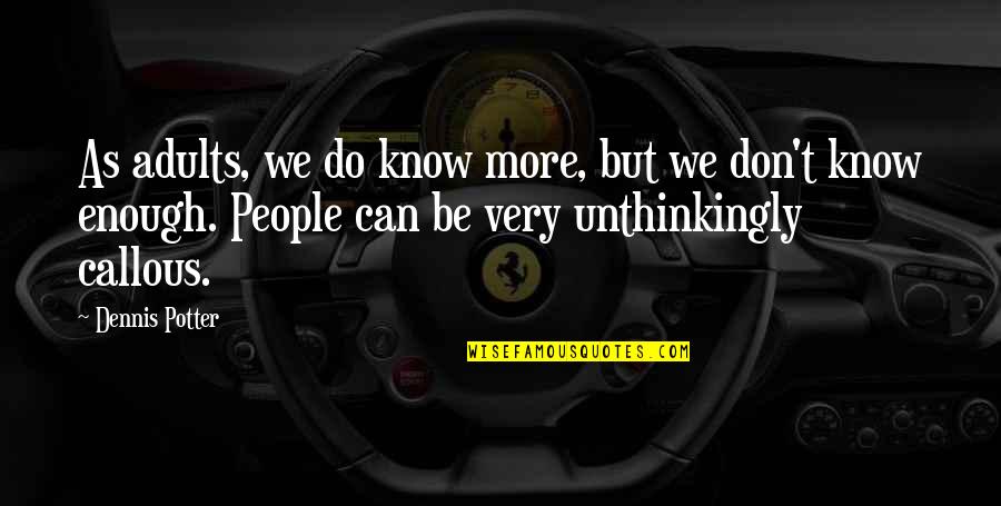 Unthinkingly Quotes By Dennis Potter: As adults, we do know more, but we