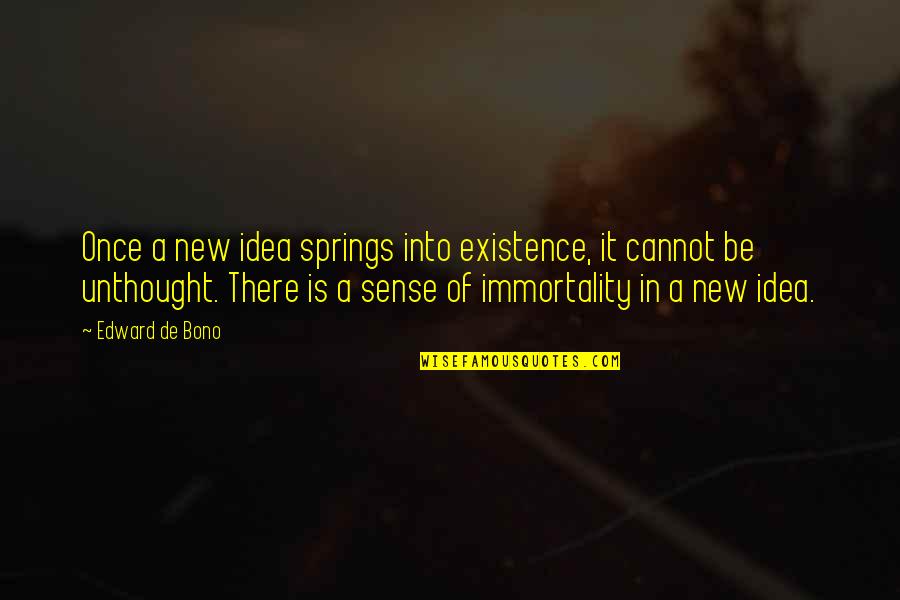 Unthought Quotes By Edward De Bono: Once a new idea springs into existence, it