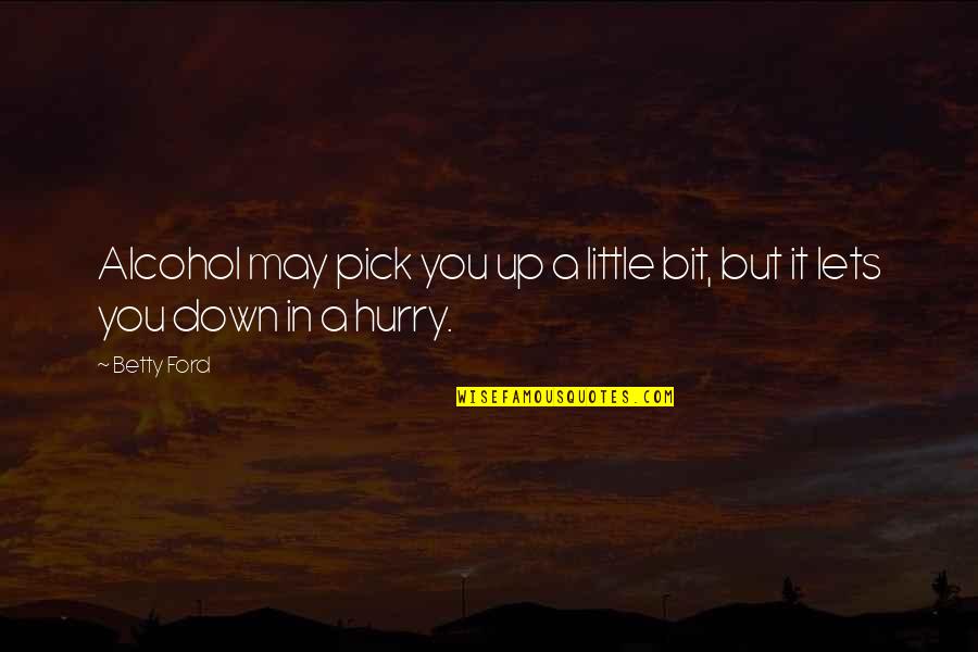 Unthreatened Quotes By Betty Ford: Alcohol may pick you up a little bit,